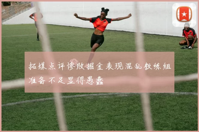 拓媒点评惨败掘金表现混乱教练组准备不足显得愚蠢