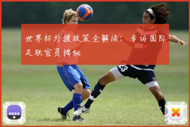 世界杯外援政策全解读：专访国际足联官员揭秘