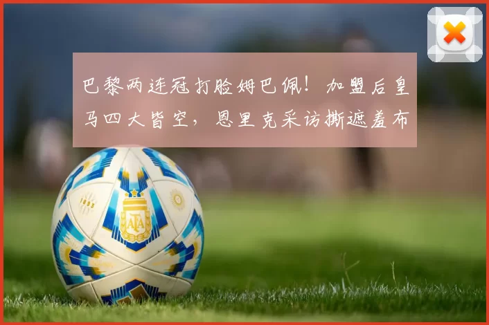 巴黎两连冠打脸姆巴佩!加盟后皇马四大皆空,恩里克采访撕遮羞布_欧冠_马德里_1