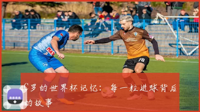 C罗的世界杯记忆：每一粒进球背后的故事