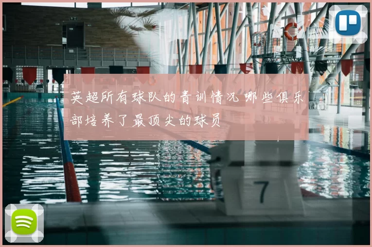 英超所有球队的青训情况 哪些俱乐部培养了最顶尖的球员
