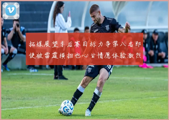 拓媒展望季后赛目标力争第八名即使被雷霆横扫也心甘情愿体验激烈竞争