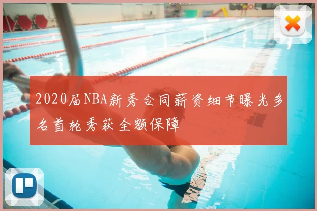 2020届NBA新秀合同薪资细节曝光多名首轮秀获全额保障