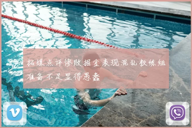 拓媒点评惨败掘金表现混乱教练组准备不足显得愚蠢