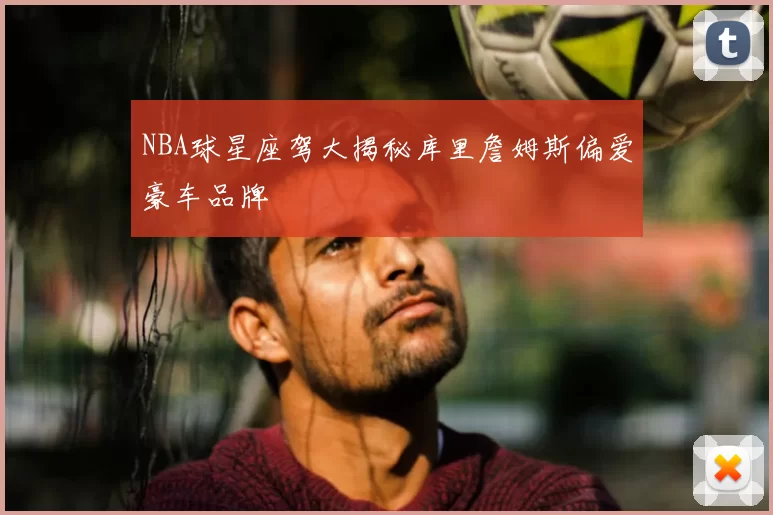 NBA球星座驾大揭秘库里詹姆斯偏爱豪车品牌